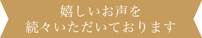 嬉しいお声を続々いただいております